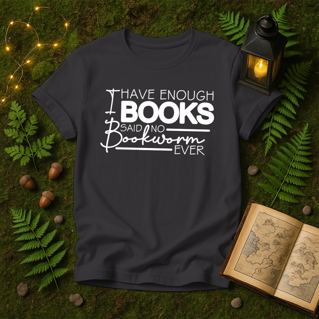 DESIGN 111 - I HAVE ENOUGH BOOKS SAID NO BOOKWORM EVER