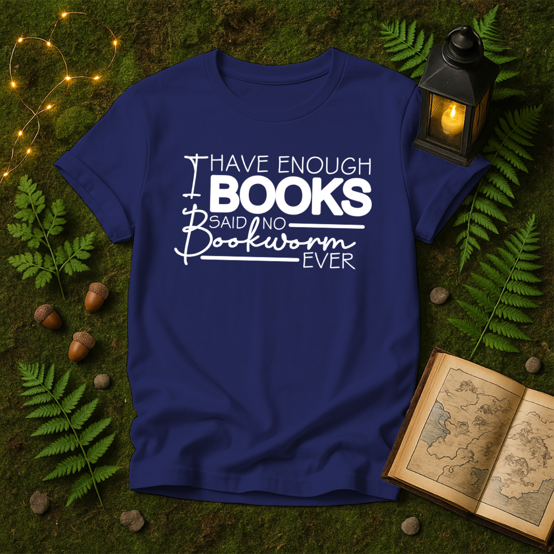 DESIGN 111 - I HAVE ENOUGH BOOKS SAID NO BOOKWORM EVER