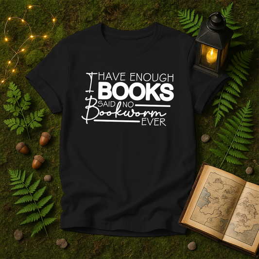 DESIGN 111 - I HAVE ENOUGH BOOKS SAID NO BOOKWORM EVER